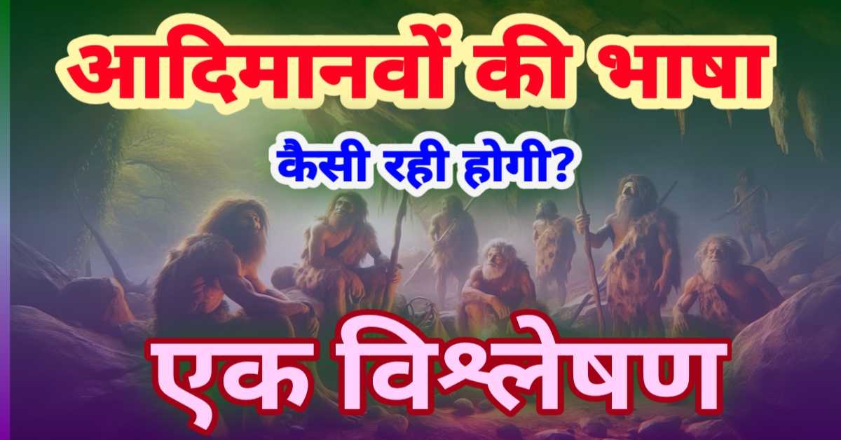 आदिमानव की भाषा कैसी रही होगी (संप्रेषण प्रणाली) - प्रारंभिक ध्वनियों से लेकर प्रतीकात्मक भाषा तक के विकास तक का विश्लेषण ।