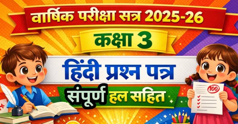 वार्षिक परीक्षा सत्र 2025-26 कक्षा 3 हिंदी प्रश्न पत्र संपूर्ण हल सहित