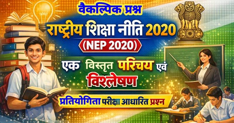 राष्ट्रीय शिक्षा नीति 2020 (NEP 2020) : एक विस्तृत परिचय एवं विश्लेषण | प्रतियोगिता परीक्षा आधारित वैकल्पिक प्रश्न